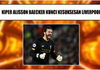 Alisson Becker Pilar Kekuatan Di Belakang Kesuksesan Liverpool