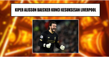 Alisson Becker Pilar Kekuatan Di Belakang Kesuksesan Liverpool