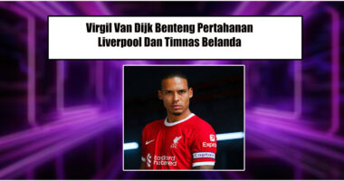 Virgil van Dijk Benteng Pertahanan Liverpool Dan Belanda